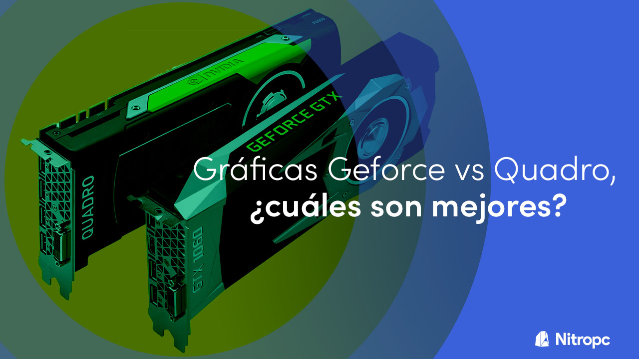 Gráficas Geforce vs Quadro, ¿cuáles son mejores?