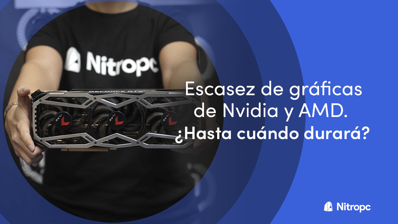 Escasez de tarjetas gráficas Nvidia y AMD. ¿Por qué? ¿Cuánto durará?