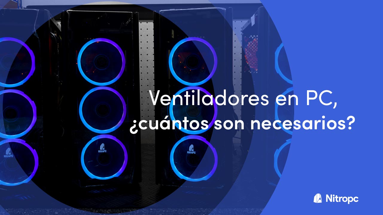 Ventiladores en PC, ¿Cuántos son necesarios?