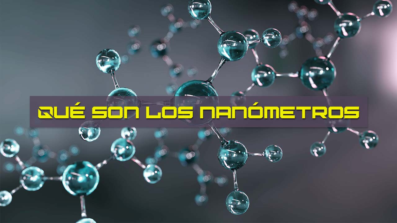Qué son los nanómetros y por que son tan importantes