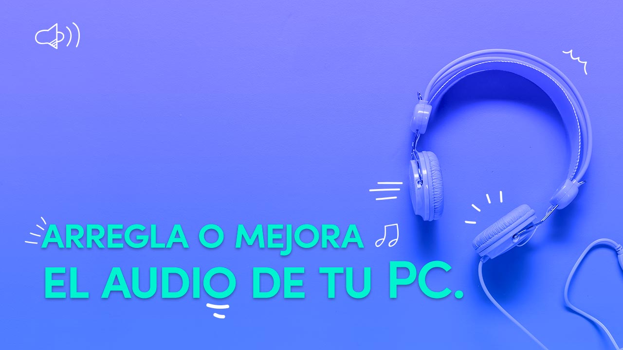 Cómo arreglar el audio y mejorar su calidad en tu PC.