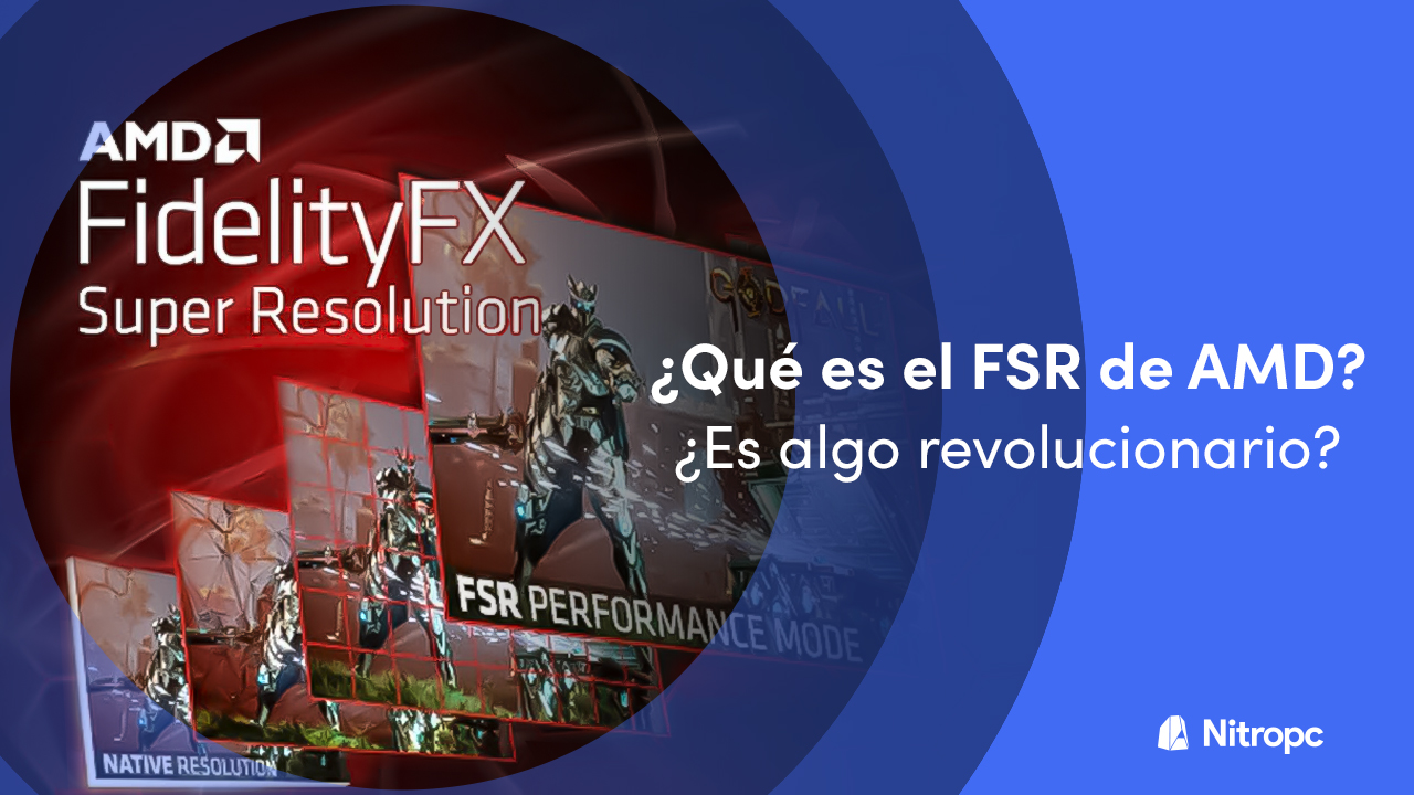 ¿Qué es el FSR de AMD? ¿Es algo revolucionario? Aquí las respuestas.