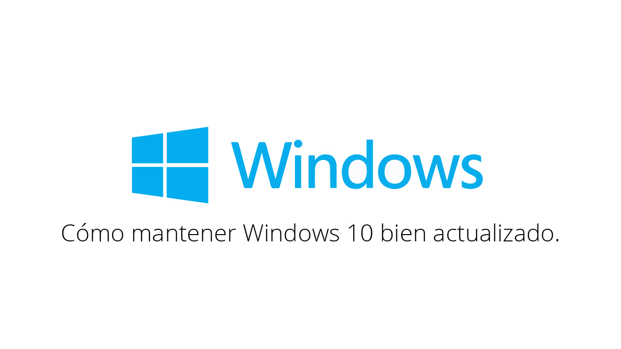 Cómo tener actualizado Windows 10 de forma correcta.