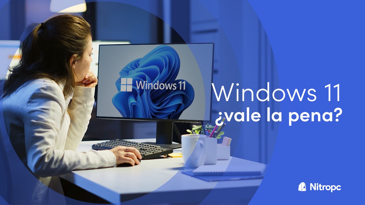 ¿Vale la pena Windows 11? Te lo contamos.
