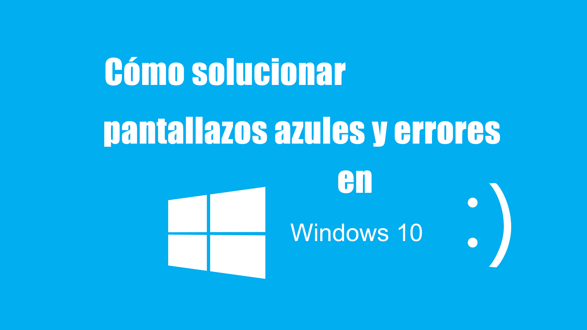 Cómo solucionar pantallazos azules y errores en Windows 10.