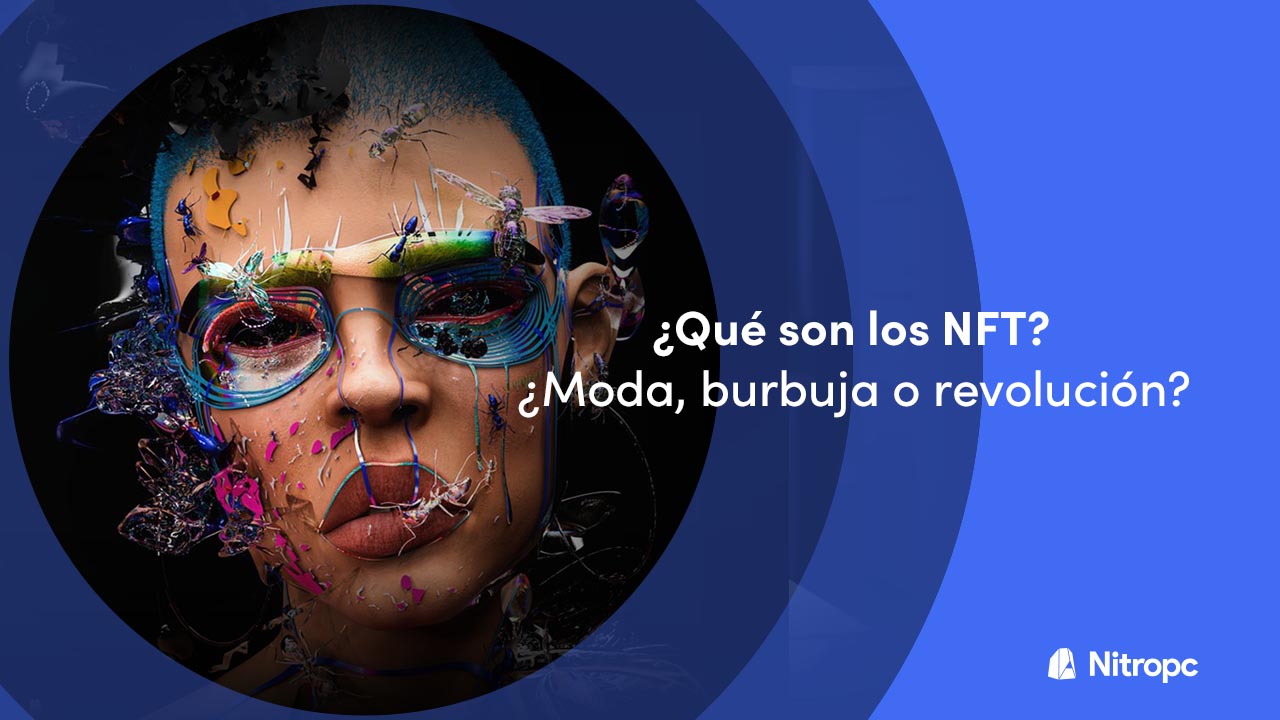 ¿Qué son los NFT? ¿Qué tipos hay? ¿Son moda, burbuja o revolución?